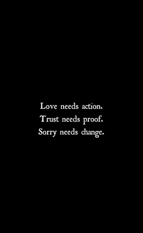 Love needs action. Trust needs proof. Sorry needs change. Treated Well Quotes Relationships, Things Need To Change Quotes, Be A Choice Not An Option, Action Speaks Quotes, Love Needs Action Trust Needs Proof, Restraining Order Quotes, We Are Done Quotes Relationships, Trust Actions Not Words Quotes, Action Over Words Quotes