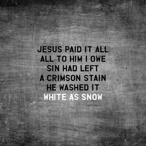 Jesus paid it all. All to Him I owe. Sin had left a crimson stain he washed it white as snow. All To Him I Owe, Jesus Paid It All, Soli Deo Gloria, Give Me Jesus, In Christ Alone, Christian Songs, I Love Music, Faith Quotes, The Words