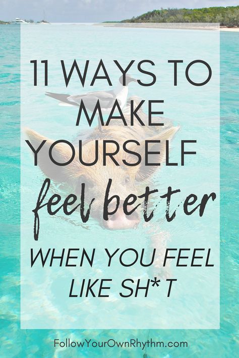 11 Ways to Make Yourself Feel Better When You Feel Like Sh*t — Follow Your Own Rhythm Things That Make Me Feel Better, Start Feeling Better, Ways To Feel Beautiful, How To Feel Healthy Again, Ways To Make You Feel Better, Quote Good Mood, Eating To Feel Better, Feel Good Tips, Feeling Better About Yourself