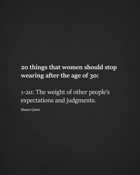 20 things that women should stop wearing after the age of 30: 1-20: the weight of other people's expectations and judgments Country Basket, French Market, Note To Self, Good Advice, Great Quotes, French Country, Life Lessons, Wise Words, Favorite Quotes