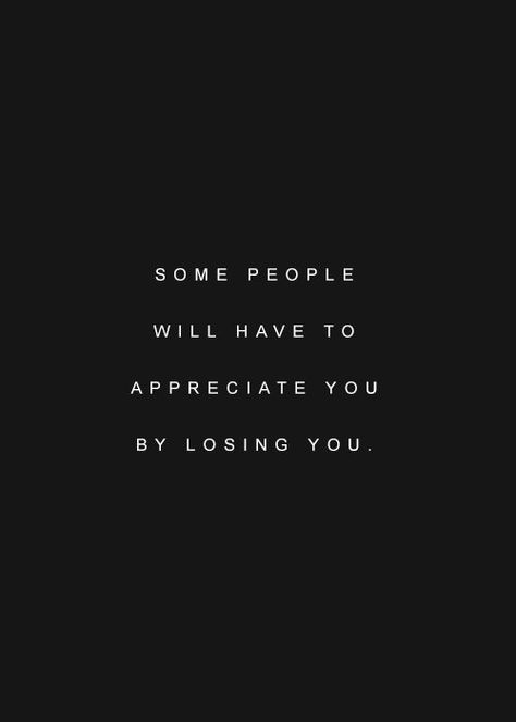 Some people will have to appreciate you by losing you... Mental Training, Quotable Quotes, True Words, Note To Self, The Words, Great Quotes, True Quotes, Inspirational Words, Words Quotes