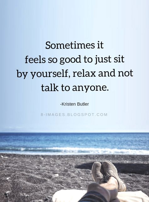 Sometimes Quotes Sometimes it feels so good to just sit by yourself, relax and not talk to anyone. -Kristen Butler Deepest Quotes, Assuming Quotes, Find Myself Quotes, Influential Quotes, Sometimes Quotes, Selfish Quotes, 2015 Quotes, Quotes Creative, Acceptance Quotes