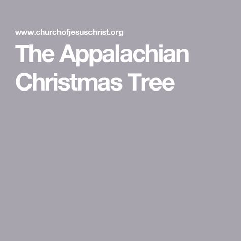 The Appalachian Christmas Tree Appalachian Christmas Decorations, Appalachian Christmas, The Longest Ride, Temple Square, Say A Prayer, Little Christmas Trees, Sharing Time, Pretty Decor, Small Trees