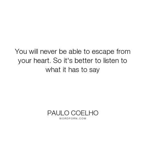 Paulo Coelho - "You will never be able to escape from your heart. So it's better to listen to what...". inspirational, love Open Quotes, Inspirational Love, Life Inspirational Quotes, Lovey Dovey, To Listen, Aesthetic Fashion, Love Life, Falling In Love, Poetry