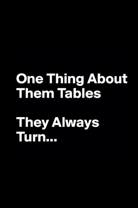 One thing about them tables. They always turn... Indeed they do because you laughed at the bad happening to me now prepare for karma darling its coming. Hilarious Funny Quotes, Bae Quotes, Life Quotes Love, Hilarious Funny, Karma Quotes, After Life, Quotable Quotes, Look At You, True Words