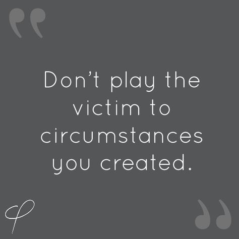 Don't Play The Victim To Circumstances, Stop Playing Victim To Circumstances You Created, Strong Women Dont Play Victim Quotes, Don’t Pity Me Quotes, Self Victimization Quotes, Don’t Ever Bite The Hand That Feeds You, The Villain Plays The Victim So Well, Don’t Play Victim To Circumstances You Created, When They Act Like The Victim