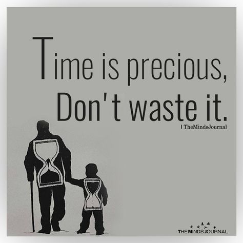 Time is precious, Don't waste it. Time Is Precious Quotes, Dont Waste Time Quotes, Wasting Time Quotes, Me Time Quotes, Time Is Precious, Baby Silhouette, Man Up Quotes, Babe Quotes, Loose Ends