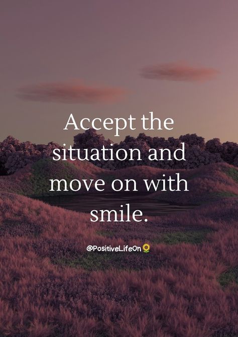 Accept the situation and move on with smile. Accept Situations Quotes, Smile And Move On Quotes, Accept And Move On, Accept The Life You Have, Positive Moving On Quotes Relationships, Accept And Move On Quotes, Accepting Life As It Is Quotes, Just Move On Quotes, Smile In Every Situation Quotes