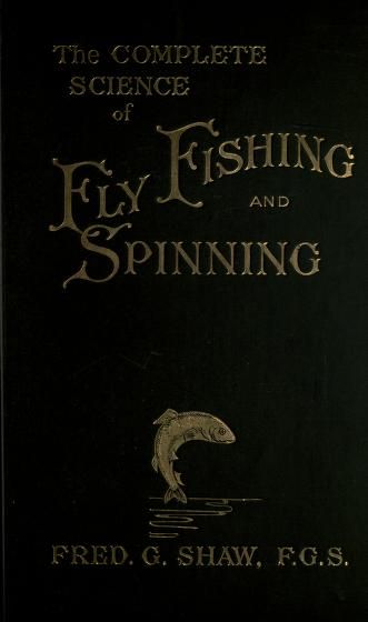 The complete science of fly fishing and spinning : Shaw, Fred. G. (Frederick George) : Free Download, Borrow, and Streaming : Internet Archive Vintage Fly Fishing, Fly Casting, Fly Fishing Gear, Vintage Fishing, Books To Read Online, Fly Tying, University Of California, Tv News, Fly Fishing