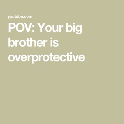 POV: Your big brother is overprotective Age Gap, Big Brother, Gap