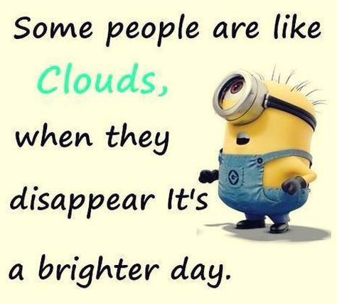 People are like clouds when I got rid of Jai Ann the toxic loud left Some People Are Like Clouds, Funny Minions Quotes, People Are Like Clouds, Despicable Me Funny, Minions Humor, Funny Minion Pictures, Minion Pictures, Minion Jokes, Minions Love