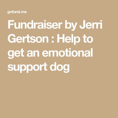 Fundraiser by Jerri Gertson : Help to get an emotional support dog Dead Dog, Emotional Support Dog, Emotional Support Animal, Support Dog, Modern Pet, Modern Dog, Therapy Dogs, Service Animal, Emotional Support