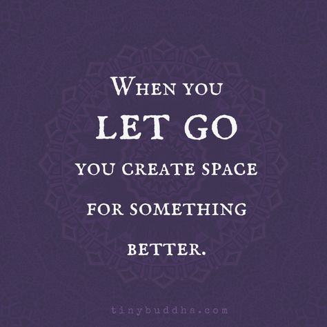 When You Let Go, You Make Space for Something Better - Tiny Buddha Tiny Buddha, A Course In Miracles, Good Thoughts, Note To Self, Let Go, Good Advice, Thoughts Quotes, Moving Forward, The Words