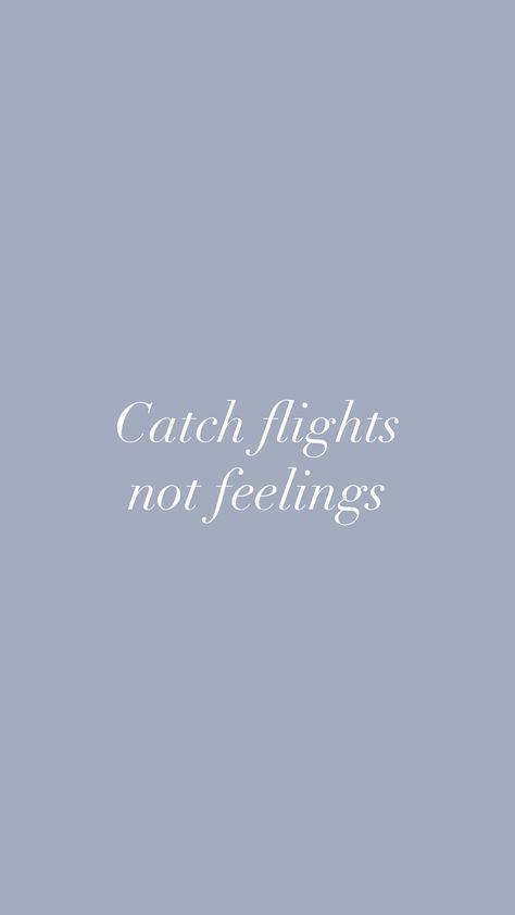 Catch Flights Not Feelings Quotes, Catching Flights Quotes, Flights Quotes, Quotes For Home Screen, Flight Quotes, Catching Flights Not Feelings, Iphone Decor, Quotes For Home, Catch Flights Not Feelings