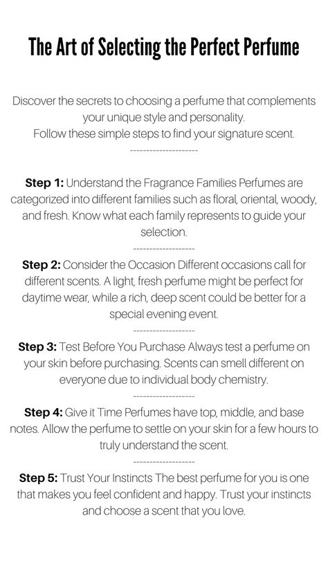 A Pinterest pin titled ‘The Art of Selecting the Perfect Perfume’ outlines a five-step guide to choosing the ideal perfume. It begins with understanding fragrance families and considering the occasion. The importance of testing the perfume on your skin is emphasized, followed by advice to allow the scent to settle to fully comprehend it. The guide concludes with the encouragement to trust your instincts and choose a scent that boosts your confidence and happiness Scent Psychology, How To Find Signature Scent, How To Find Your Signature Scent, Perfume Etiquette, Signature Scent Ideas, How To Be More Feminine Tips, Feminine Tips, Perfume Adverts, How To Be More Feminine