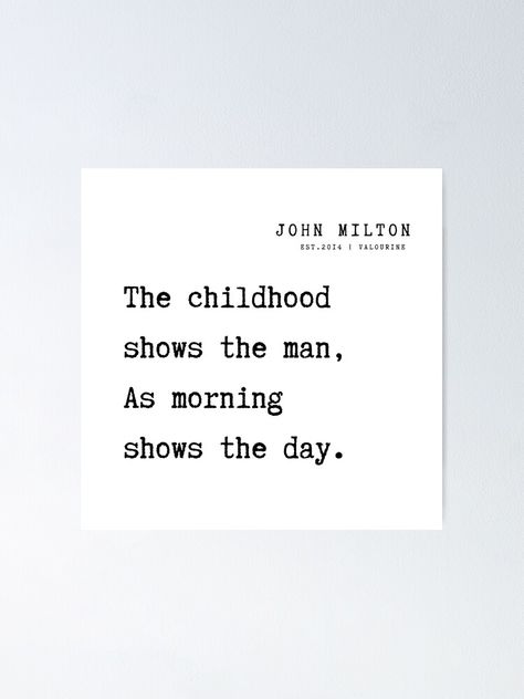 "26 John Milton Poem Quotes Philosophy 210920 The childhood shows the man, As morning shows the day." Poster by QuotesGalore | Redbubble John Milton Quotes, Milton Quotes, John Darling, Convenience Quotes, Your Awesome Quotes, Nihilism Quotes, Alienation Quotes, Feisty Quotes, Assuming Quotes