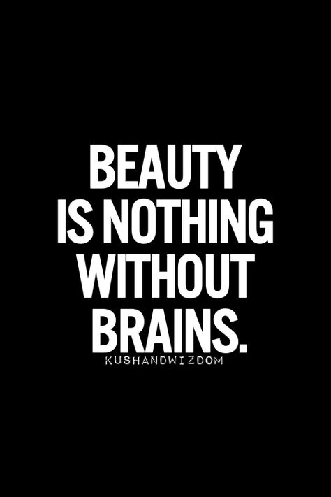 Yeppp. Lol. Pretty is fleeting, but brains are eternal. ;p --- And, ya know, Teague's got both..... <3 Beauty Quotes, Great Quotes, Beautiful Words, Inspire Me, Inspirational Words, Cool Words, Words Quotes, Black Background, Wise Words