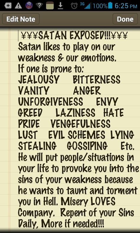 SATAN EXPOSED!!! He likes  to play on our areas of weakness so we will end up in Hell with Him. Repent & Pray for deliverance. I pray we are delivered from our areas of weakness and all sin. In Jesus Name, Hallelujah Amen. Breakthrough Prayers, List Of Sins, Grandparents Quotes, Learn The Bible, Misery Loves Company, Powerful Inspirational Quotes, Prayer For Protection, Bible Stuff, Christian Images