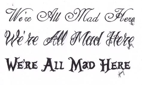 We're All Mad Here. by Tripptych Where All Mad Here Tattoo, We Are All Mad Here Tattoo, Were All Mad Here Tattoo, Where All Mad Here, Were All Mad Here Drawing, All Mad Here Tattoo, We’re All Mad Here Tattoos, We're All Mad Here Tattoo, Alice In Wonderland Font