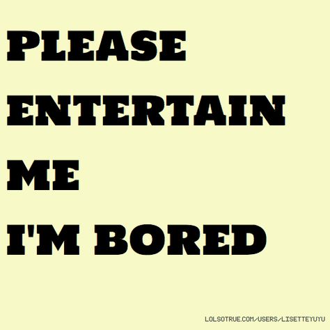 So Bored Quotes, Im Bored Quotes, I'm Bored Quotes, Feeling Bored Quotes, Boredom Quotes, Bored Quotes Funny, Dangerous Quotes, Bored Quotes, I Am So Bored