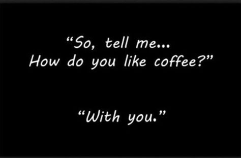 So, tell me...How do you like coffee? With you.. Kaffe Humor, Saturday Morning Coffee, Coffee Meme, Coffee Talk, Coffee Obsession, Coffee Is Life, Visual Statements, Coffee Cafe, Coffee Love