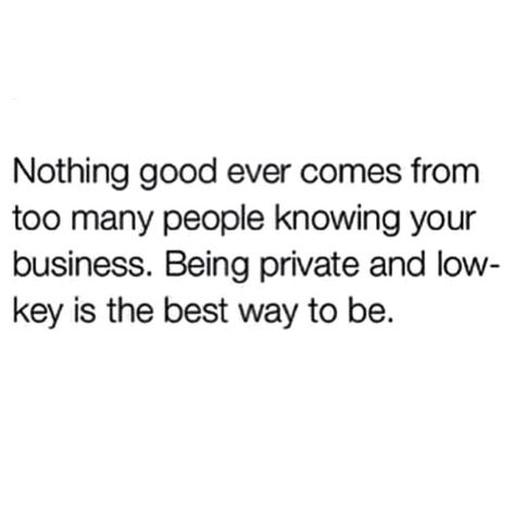 Being private & low-key is the only way to be. Nothing good will ever come from too many fuckin noise ass people knowing your business. Low Point In Life Quotes, Private Person Quotes, Being A Private Person, Being Private, Private Life Quotes, Be Private, Person Quotes, Private Person, Well Said Quotes