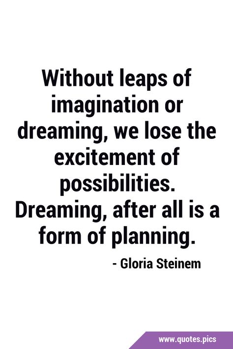 Without leaps of imagination or dreaming, we lose the excitement of possibilities. Dreaming, after all is a form of planning. #Dreaming #Inspirational Imagination Meme, Stop Living In A Fantasy World Quotes, Imagination Quotes, Gloria Steinem, Different Words, Lets Dance, Lost, Writing, Let It Be