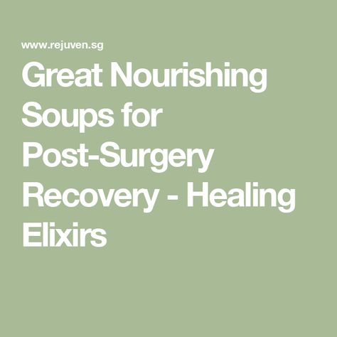 Great Nourishing Soups for Post-Surgery Recovery - Healing Elixirs Post Surgery Soup Recipes, Soups After Surgery, Food For Surgery Recovery, Soup For Surgery Recovery, Broth Soups After Surgery, Post Surgery Healing Foods, Post Surgery Food Recovery, Healing Soups After Surgery, Healing Foods After Surgery