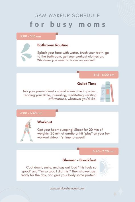 Displays schedule for waking up at 5AM for busy moms. From 5-5:15am for bathroom routine (splash your face with water, brush your teeth, go to the bathroom, get your workout clothes on, whatever you need to focus on yourself), 5:15-6am for quiet time (mix your pre-workout and spend time in prayer, reading your Bible, journaling, meditating, reciting affirmations, whatever you'd like), 6-6:40am to workout (20 min of weights and 20 min of cardio), and 6:40-7:20am for shower and breakfast. Waking Up At 5am, My Morning Routine, Self Care Activities, Night Routine, How To Wake Up Early, Quiet Time, Busy Mom, Physical Health, Morning Routine