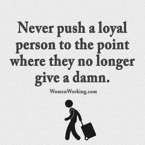 Never push a loyal person to the point where they no longer give a damn. Underappreciated Quotes, Feeling Unappreciated Quotes, Unappreciated Quotes, Employee Quotes, Job Memes, Feeling Unappreciated, Job Quotes, Deep Quotes About Love, Words Of Wisdom Quotes