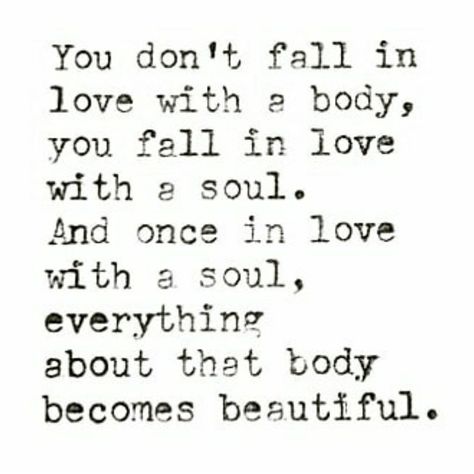 No matter what the body looks like.. I fell in love with who you are in the inside and still am Relationship Quote, Sweet Romantic Quotes, Under Your Spell, Soulmate Quotes, Dont Fall In Love, True Romance, Love Actually, Love Relationship, The Real World