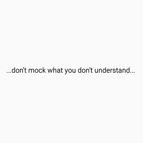 Don't mock what you don't understand People Who Mock Others Quotes, Mocking People Quotes, You Don’t Understand Me Quotes, Mock Quote, Mocking Quotes, Personal Affirmations, Postive Life Quotes, People Quotes, Dont Understand