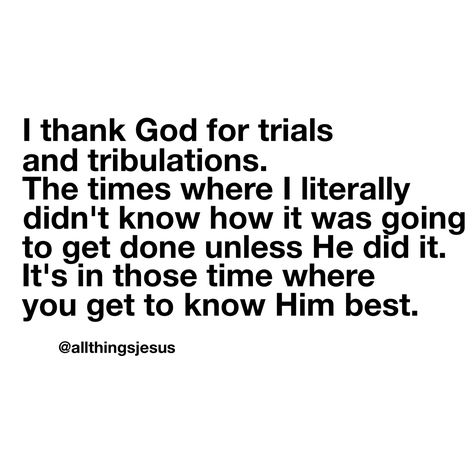 Thank God for trials and tribulations they have caused me know and love God even more Trials And Tribulations Quotes, Faith Walk, True Faith, Emotional Freedom, Pray Quotes, James 1, Say That Again, Finding God, Trials And Tribulations