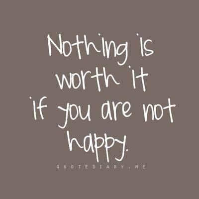 Nothing is worth it if you are not happy. Good Advice, Amazing Thoughts, Note To Self, Magical Quotes, Worth It, Love Me Quotes, Wonderful Words, Quotes Quotes, A Quote