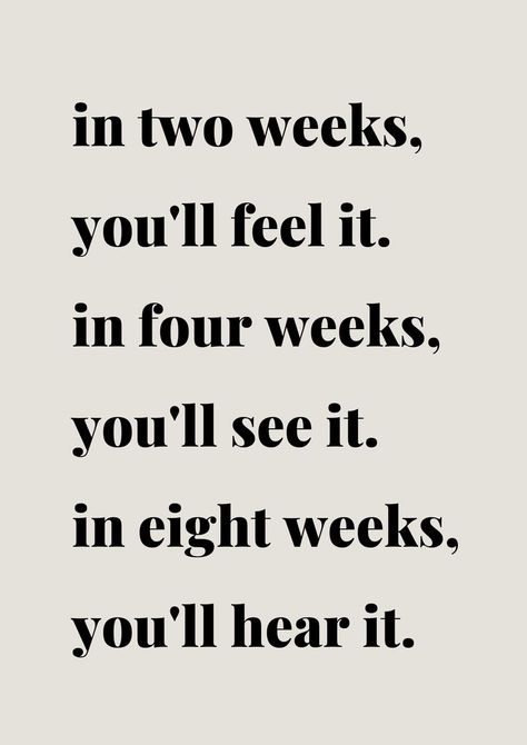 in two weeks, you'll feel it. in four weeks, you'll see it. in eight weeks, you'll hear it. In A Week Youll Feel It, I’m Two Weeks You’ll Feel It, Two Weeks You Will Feel It Quote, In Four Weeks Youll Feel It, 2 Weeks To Feel It 4 Weeks To See It, In One Month You Will Feel It, In 4 Weeks You'll See It Quote, In 3 Weeks You'll Feel It, In 1 Week You Will Feel It