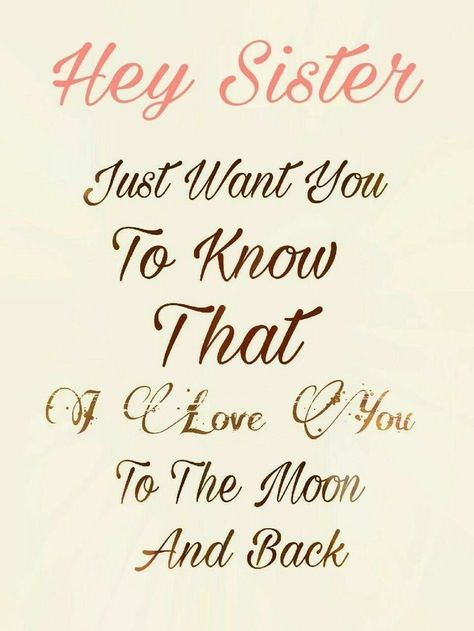 "Hey Sister, Just Want You To Know That I Love You To The Moon And Back!" Cute Sister Quotes, Good Sister Quotes, Quotes Sister, Hey Sister, I Love You Sister, Sister Sign, Love You Sis, Sibling Quotes, Love Your Sister