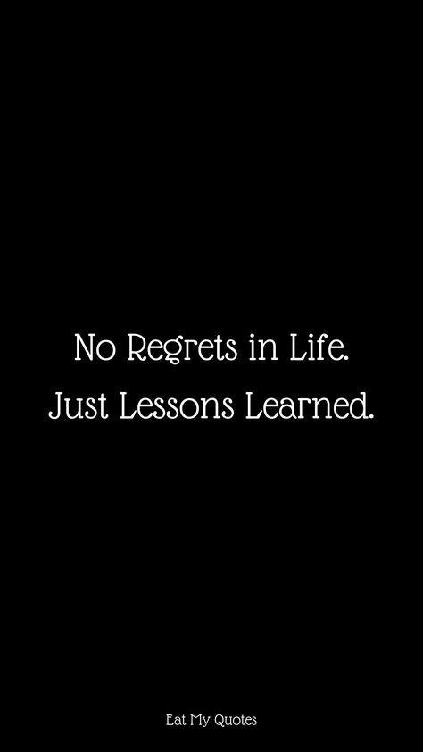 "No Regrets in Life. Just Lessons Learned. " | Inspirational & Motivational Quotes, Sayings | EAT MY QUOTES No Regrets In Life Just Lessons Learned, Live Life With No Regrets Quotes, No Regrets Wallpaper, Motivational Quotes For Myself, No Regrets Just Lessons Learned, Regrets Quotes, Movitational Quotes, Bossy Quotes, Beautiful Good Night Messages