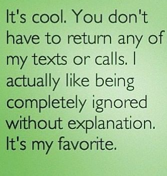 It's cool. You don't have to return any of my texts or calls. I actually like being completely ignored it hour explanation. It's my favorite. Ignore Me Quotes, Ignored Quotes, Ignore Text, Being Ignored Quotes, Being Ignored, Ignore Me, Deep Thought Quotes, Sarcastic Quotes, Real Quotes