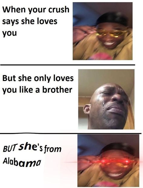 Alabama Meme, Alabama Memes, Hol Up, Crush Memes, Dark Jokes, She Loves You, John Maxwell, Girl Memes, Dark Memes