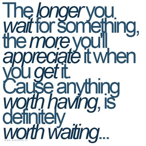 The longer you wait for something, the more you'll appreciate it when you get it. Cause anything worth having, is definitely worth waiting. #Love #Appreciation #Wait #picturequotes  View more #quotes on http://quotes-lover.com Now Quotes, Quotable Quotes, A Quote, Cute Quotes, The Words, Great Quotes, Relationship Quotes, Inspirational Words, Cool Words