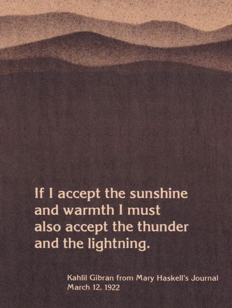 The Love between Kahlil Gibran & Mary Haskell, documented in their correspondence & journals. --- Kahlil Gibran (1883-1931) was a Lebanese-American Writer, Poet, Visual Artist & who many consider a Philosopher. He's best known for 'The Prophet'. --- Mary Elizabeth Haskell (1873-1964) was an American Educator, best known for having been the benefactress Kahlil Gibran. The Prophet Kahlil Gibran, Kahlil Gibran Quotes, Thunder And Lightning, Kahlil Gibran, Philosophical Quotes, Mary Elizabeth, The Prophet, Visual Artist, Life Quotes