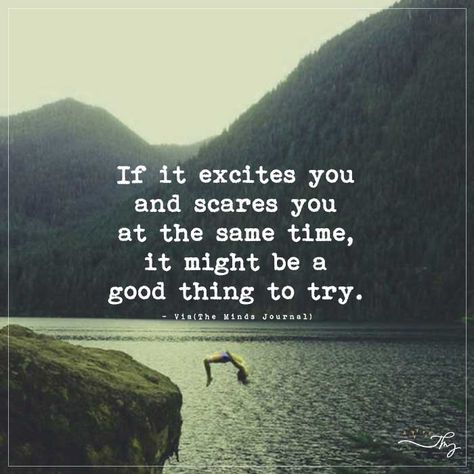 If it excites you and scares you at the same time, it might be a good thing to try. - http://themindsjournal.com/if-it-excites-you-and-scares-you-at-the-same-time-it-might-be-a-good-thing-to-try/ Excited Quotes, The Minds Journal, Minds Journal, Falling In Love Quotes, Running Quotes, Plot Twist, Wonderful Words, Love Words, Be Yourself Quotes