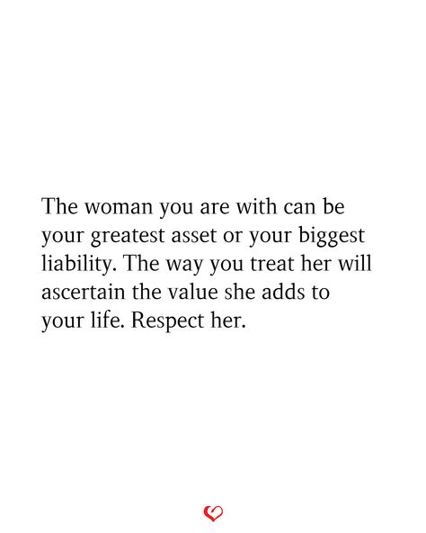 The woman you are with can be your greatest asset or your biggest liability. The way you treat her will ascertain the value she adds to your life. Respect her. Asset Quotes, Treat Her Right Quotes, Treat Her Right, Energy Consciousness, High Value Woman, Elevate Your Life, Self Motivation, Bring It, Woman Quotes