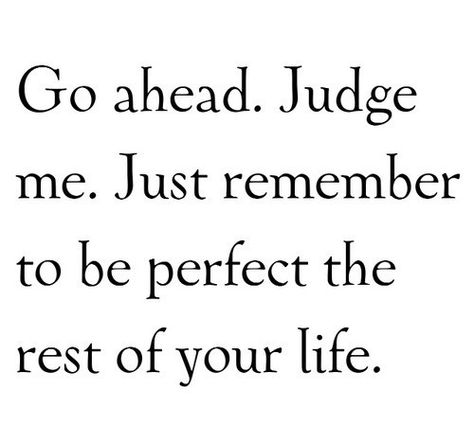 Go ahead. Judge me. Just remember to be perfect the rest of your life. Bad Mom, Life Quotes Love, Judge Me, Instagram Bio, E Card, Quotable Quotes, A Quote, True Words, The Words