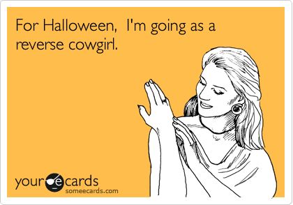 For Halloween,  I'm going as a  reverse cowgirl. awesome Off Color Humor, Funny College Memes, Birthday Funnies, Laughter Medicine, Flirty Memes, Dont Underestimate Me, College Memes, Halloween Jokes, Halloween Humor