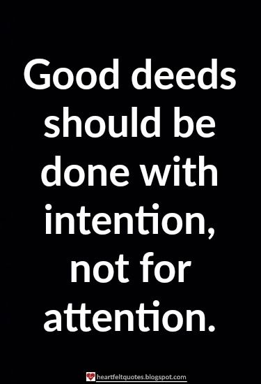 Good deeds should be done with intention, not for attention. Give Without Bragging Quotes, Bragging About Good Deeds, Dont Brag About Good Deeds, Boasting And Bragging Quotes, Boasting Quotes, Good Deed Quotes, Good Intentions Quotes, Intention Quotes, Life Mantra