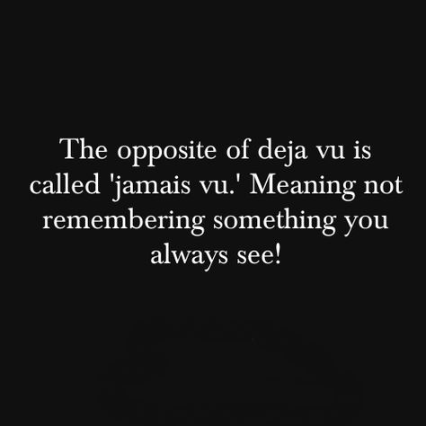 The opposite of Déjà Vu is called 'Jamais Vu.' Meaning not remembering something that you always see! Deja Vu Meaning, Patty Smith, Soldier Wife, Scary Stuff, Jamais Vu, Deja Vu, Writing Tools, Instagram Captions, Pretty Words