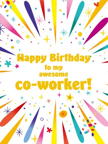 Time to Celebrate! Happy Birthday Card for Co-Worker: Everyone loves feeling remembered on their birthday. And this bright, festive birthday card is sure to make an awesome co-worker look forward to turning another year older! Cheerful bursts of color surround a bold "Happy Birthday" greeting to your office buddy. Whether it's from one person or the whole group, this is one wish they'll always remember. Happy Birthday Funny Coworker, Happy Birthday Work Colleague, Happy Birthday To A Coworker, Happy Birthday Coworker Quotes, Happy Birthday Colleague Quotes, Happy Birthday Co Worker Funny Humor, Happy Birthday Work Friend, Happy Birthday Colleague Funny, Coworker Birthday Quotes