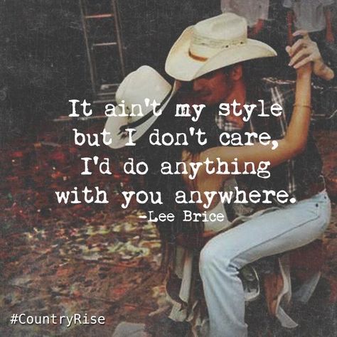 It ain't my style but I don't care, I'd do anything with you anywhere.  #LeeBrice #LoveSongs #CountryMusic #CountryRise #SandraBullock #HopeFloats #Quotes Lee Brice Quotes, Anywhere With You Quotes, Country Love Songs Quotes, Country Love Song Lyrics, Country Love Quotes, Country Lyrics Quotes, Country Love Songs, Country Music Lyrics Quotes, Lee Brice