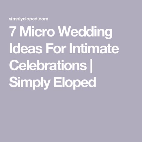 7 Micro Wedding Ideas For Intimate Celebrations | Simply Eloped Microwedding Ideas, Eloped Announcement, Elopment Ideas, Your Invited, Micro Wedding Ideas, Micro Weddings, Dream Venue, Just Engaged, Micro Wedding